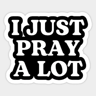 I JUST PRAY A LOT. backprint Sticker